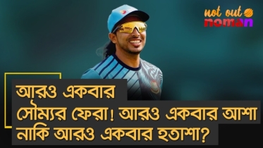 আরও একবার সৌম্যর ফেরা! আরও একবার আশা নাকি আরও একবার হতাশা?