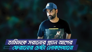 তামিমকে সরানোর প্ল্যান আগের; ফেরানোর চেষ্টা লোকদেখানো
